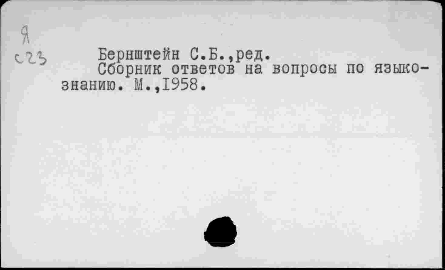 ﻿Бернштейн С.Б.,ред.
Сборник ответов на вопросы по языкознанию. М.,1958.